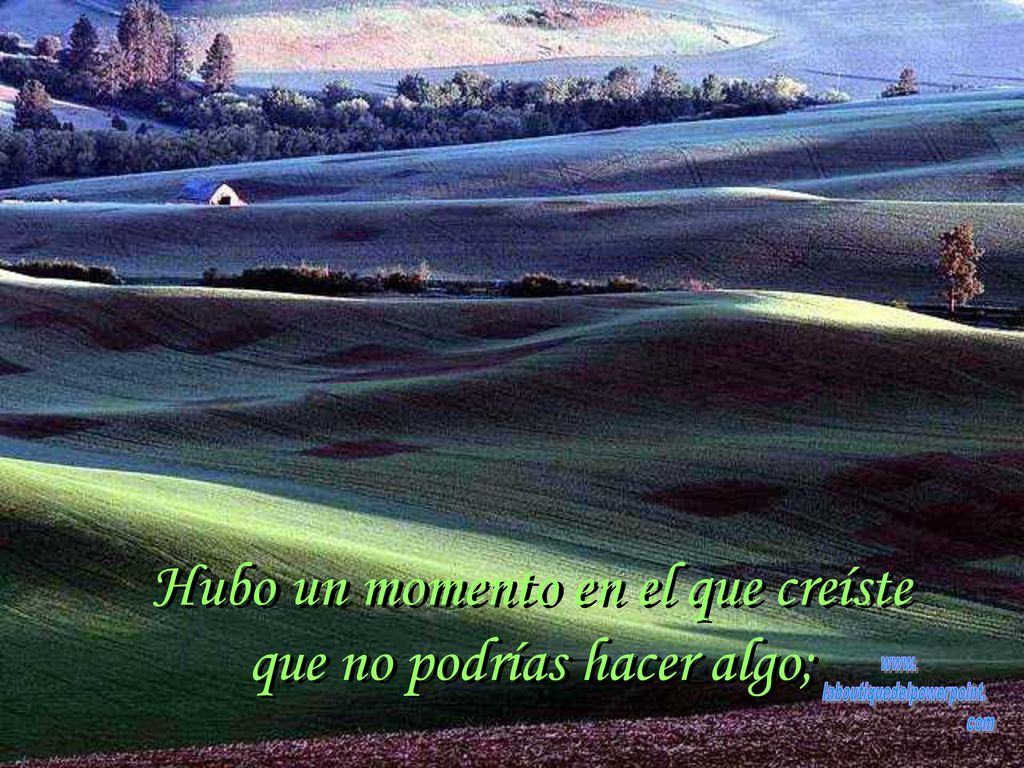 Hubo un momento en el que creíste que no podrías hacer algo;