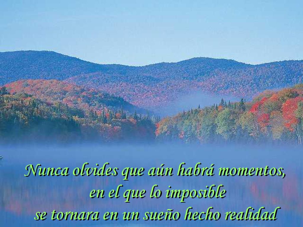 Nunca olvides que aún habrá momentos, en el que lo imposible