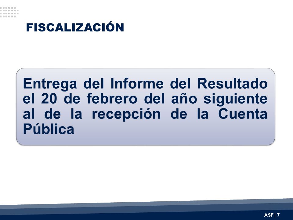 FISCALIZACIÓN Entrega del Informe del Resultado el 20 de febrero del año siguiente al de la recepción de la Cuenta Pública.