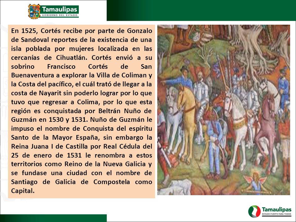 En 1525, Cortés recibe por parte de Gonzalo de Sandoval reportes de la existencia de una isla poblada por mujeres localizada en las cercanías de Cihuatlán.
