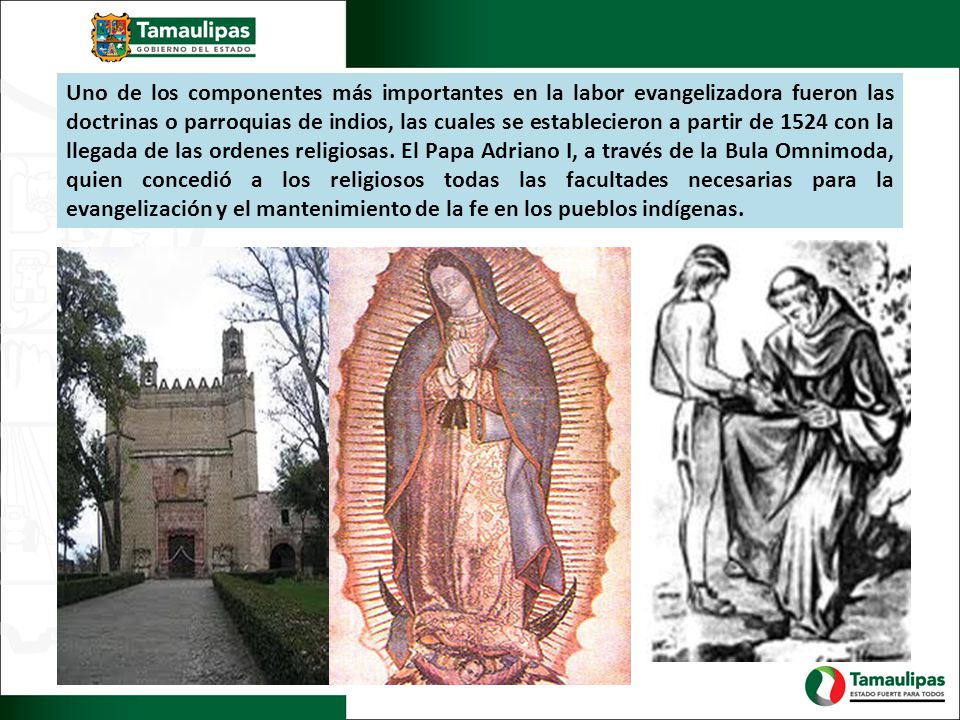 Uno de los componentes más importantes en la labor evangelizadora fueron las doctrinas o parroquias de indios, las cuales se establecieron a partir de 1524 con la llegada de las ordenes religiosas.