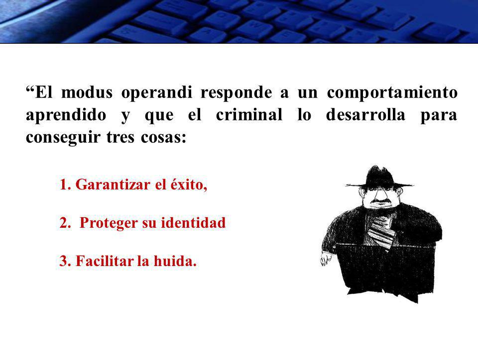 El modus operandi responde a un comportamiento aprendido y que el criminal lo desarrolla para conseguir tres cosas: