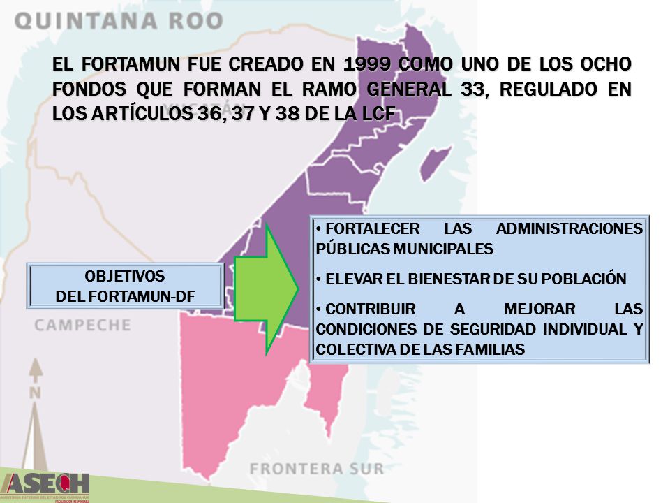 EL FORTAMUN FUE CREADO EN 1999 COMO UNO DE LOS OCHO FONDOS QUE FORMAN EL RAMO GENERAL 33, REGULADO EN LOS ARTÍCULOS 36, 37 Y 38 DE LA LCF