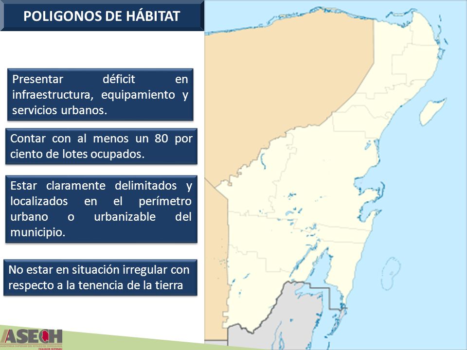 POLIGONOS DE HÁBITAT Presentar déficit en infraestructura, equipamiento y servicios urbanos. Contar con al menos un 80 por ciento de lotes ocupados.