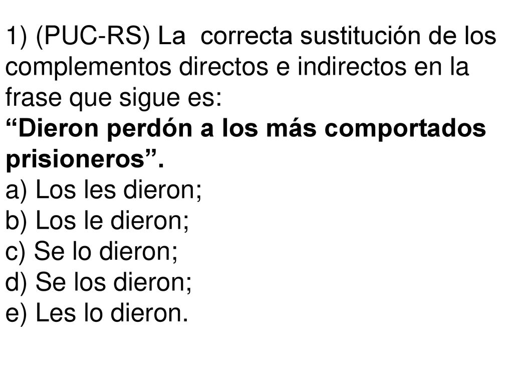 1) (PUC-RS) La correcta sustitución de los complementos directos e indirectos en la frase que sigue es: