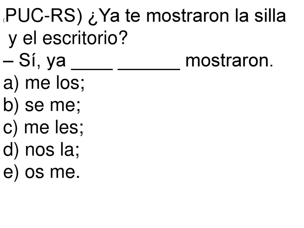 – Sí, ya ____ ______ mostraron. a) me los; b) se me; c) me les;