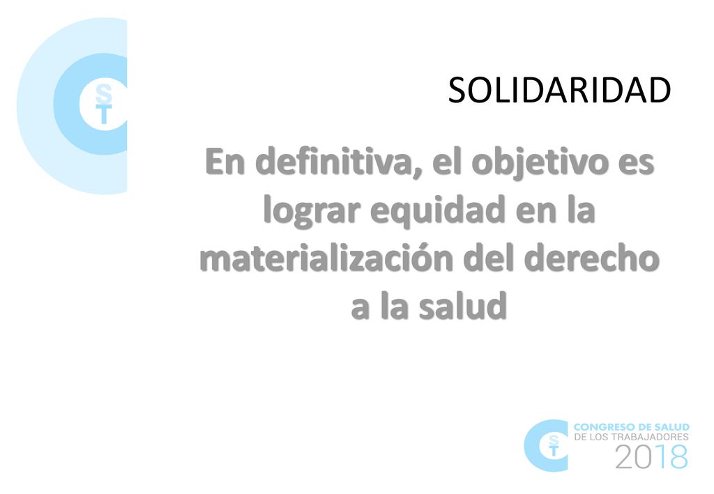 SOLIDARIDAD En definitiva, el objetivo es lograr equidad en la materialización del derecho a la salud.
