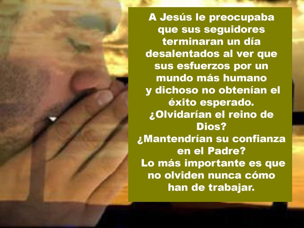 y dichoso no obtenían el éxito esperado. ¿Olvidarían el reino de Dios