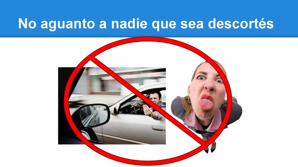 No aguanto a nadie que sea descortés