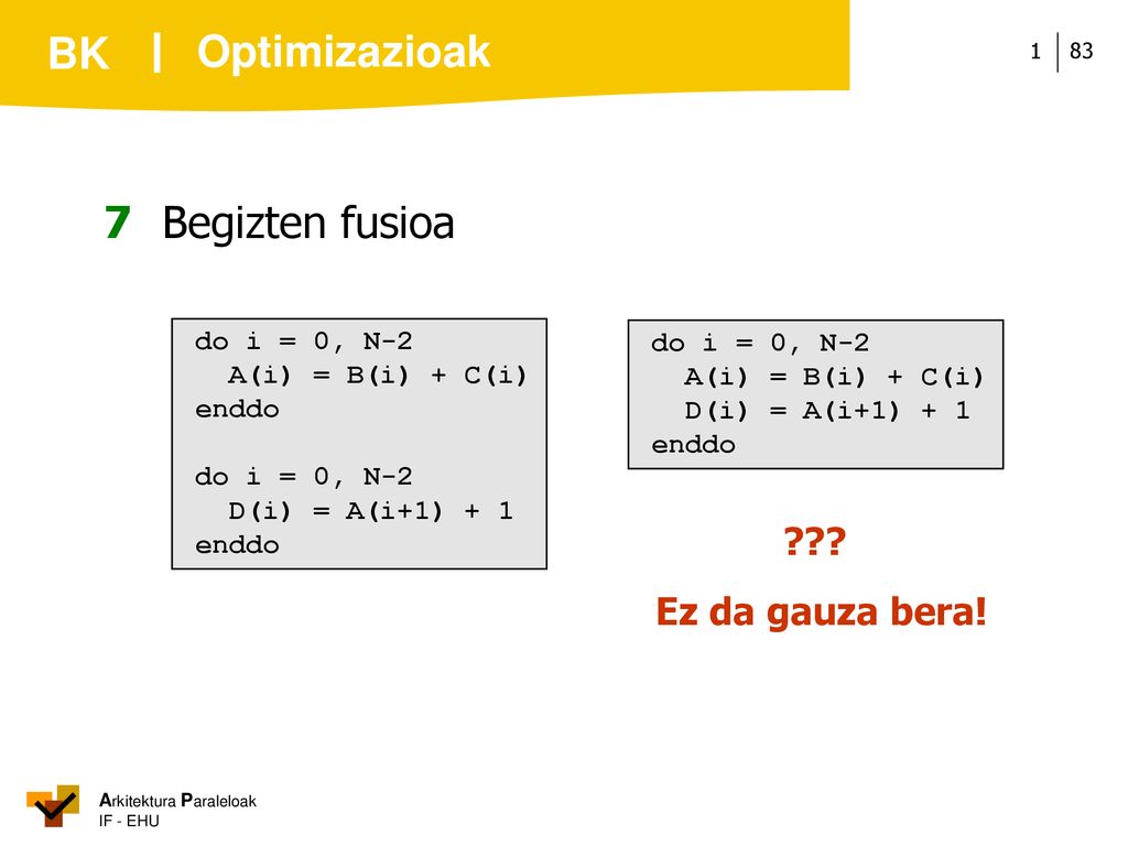 Optimizazioak 7 Begizten fusioa Ez da gauza bera! do i = 0, N-2