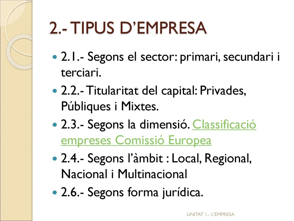 2.- TIPUS D’EMPRESA Segons el sector: primari, secundari i terciari Titularitat del capital: Privades, Públiques i Mixtes.