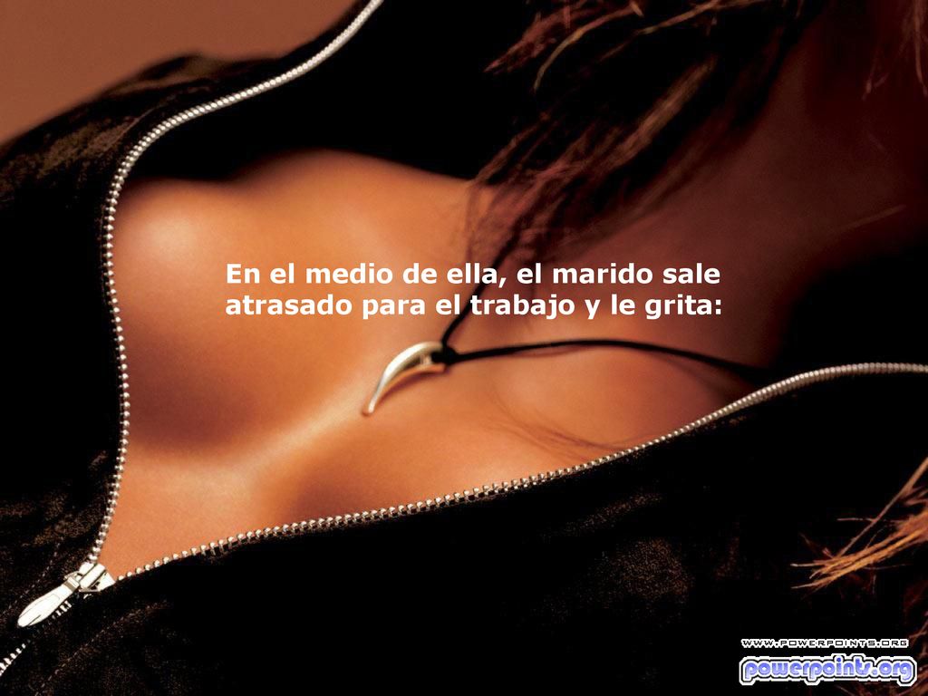 En el medio de ella, el marido sale atrasado para el trabajo y le grita: