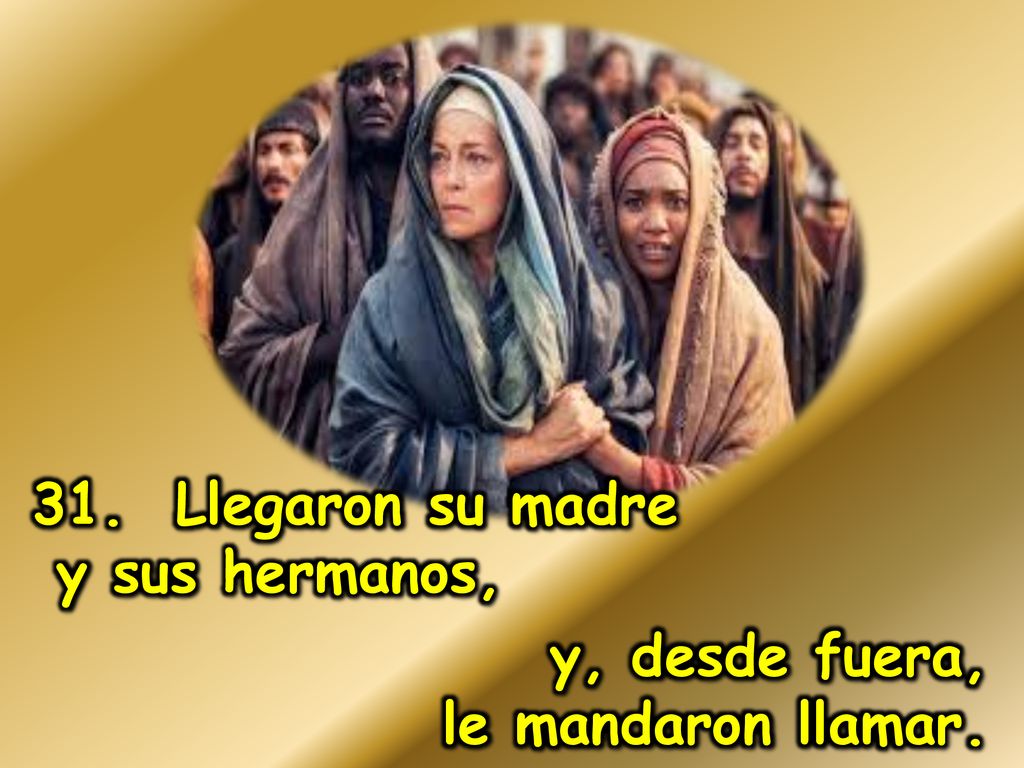 31. Llegaron su madre y sus hermanos, y, desde fuera, le mandaron llamar.
