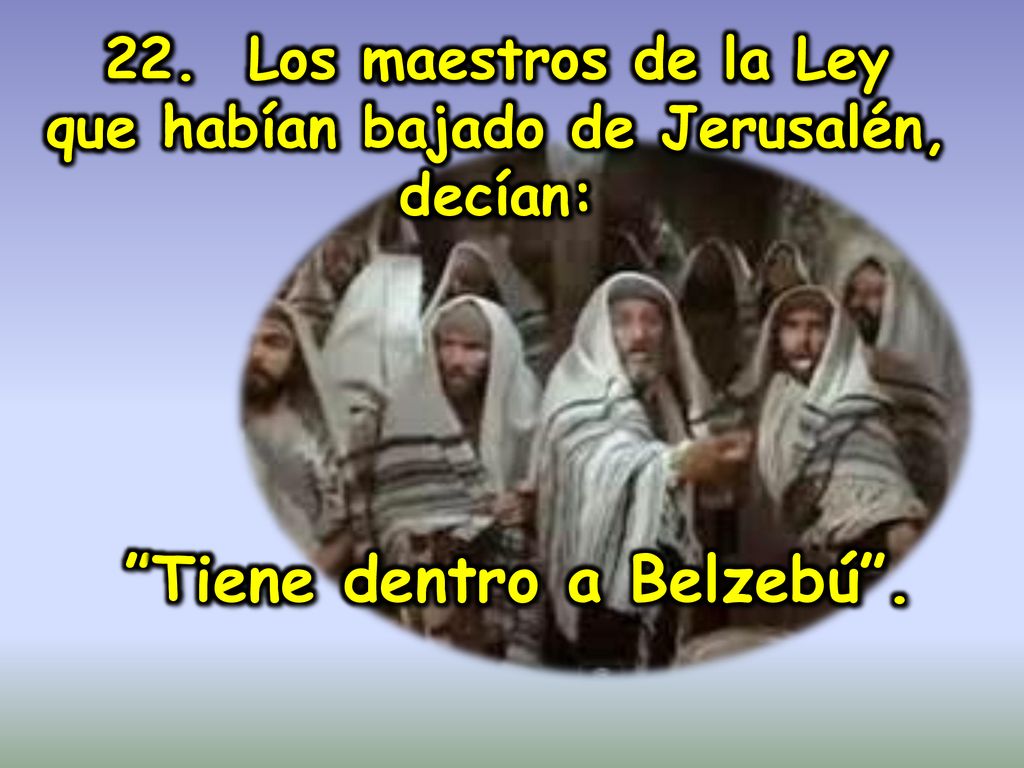 que habían bajado de Jerusalén, decían: Tiene dentro a Belzebú .