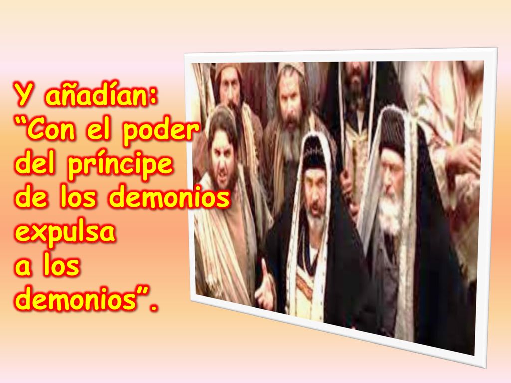 Y añadían: Con el poder del príncipe de los demonios expulsa a los demonios .