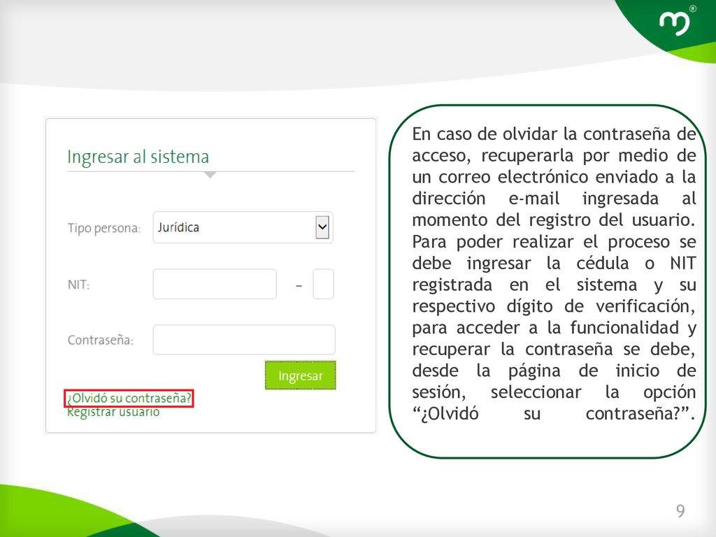 En caso de olvidar la contraseña de acceso, recuperarla por medio de un correo electrónico enviado a la dirección  ingresada al momento del registro del usuario.
