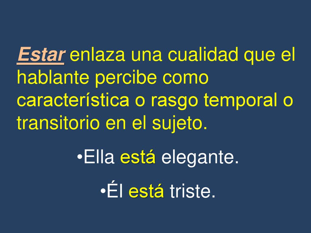 Estar enlaza una cualidad que el hablante percibe como característica o rasgo temporal o transitorio en el sujeto.