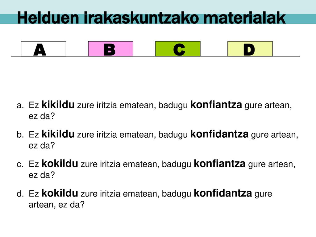 A B. C. D. Ez kikildu zure iritzia ematean, badugu konfiantza gure artean, ez da