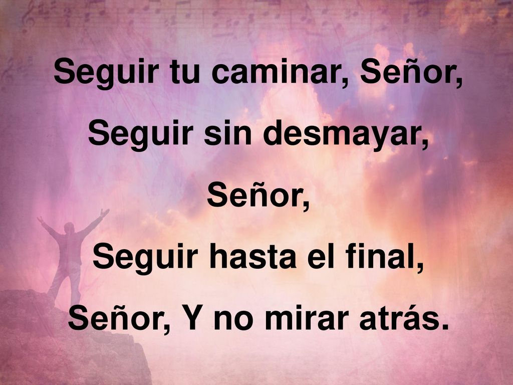 Seguir tu caminar, Señor, Seguir sin desmayar, Señor,