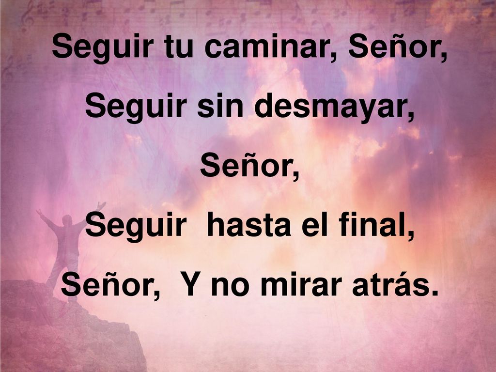 Seguir tu caminar, Señor, Seguir sin desmayar, Señor,