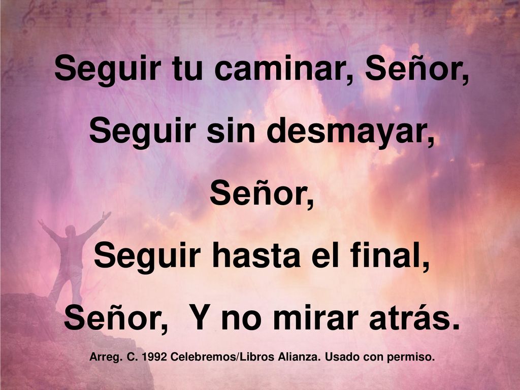 Seguir tu caminar, Señor, Seguir sin desmayar, Señor,