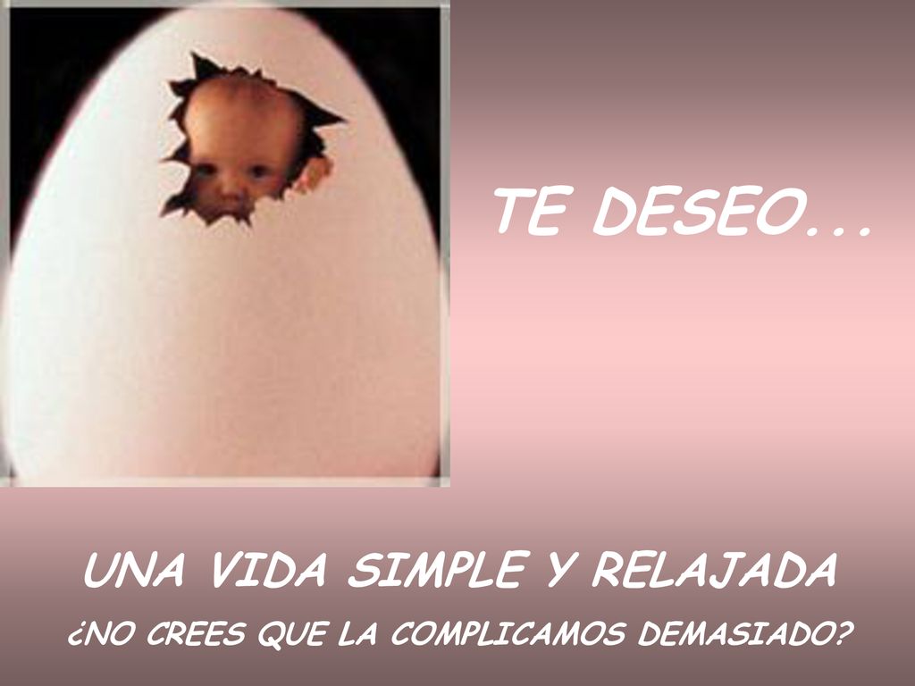 UNA VIDA SIMPLE Y RELAJADA ¿NO CREES QUE LA COMPLICAMOS DEMASIADO