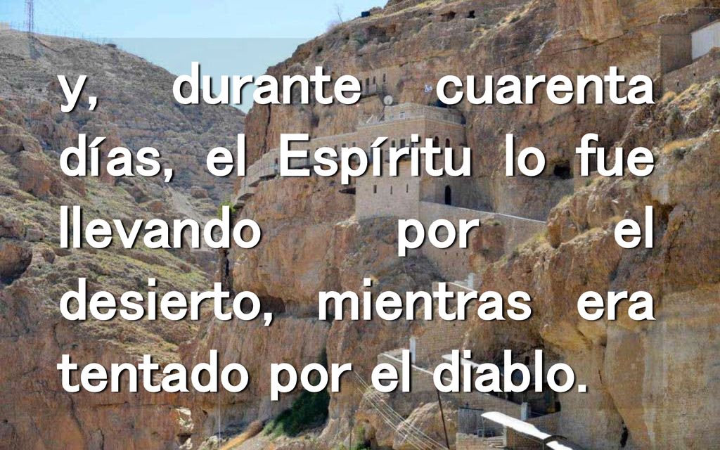 y, durante cuarenta días, el Espíritu lo fue llevando por el desierto, mientras era tentado por el diablo.