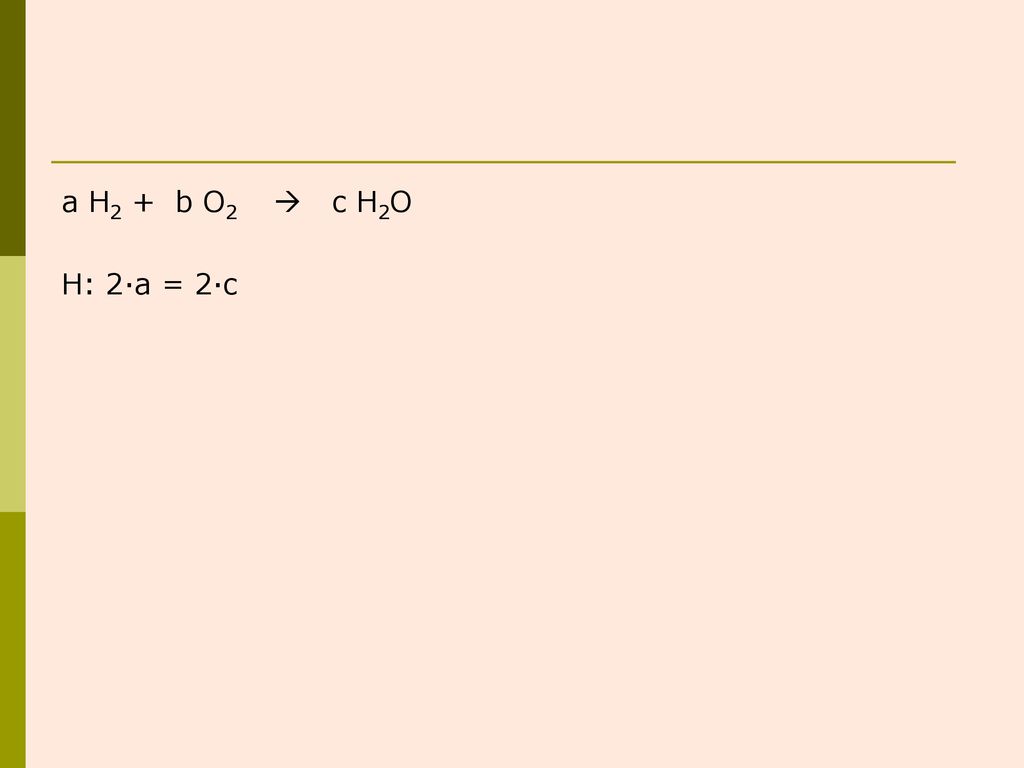 a H2 + b O2  c H2O H: 2·a = 2·c