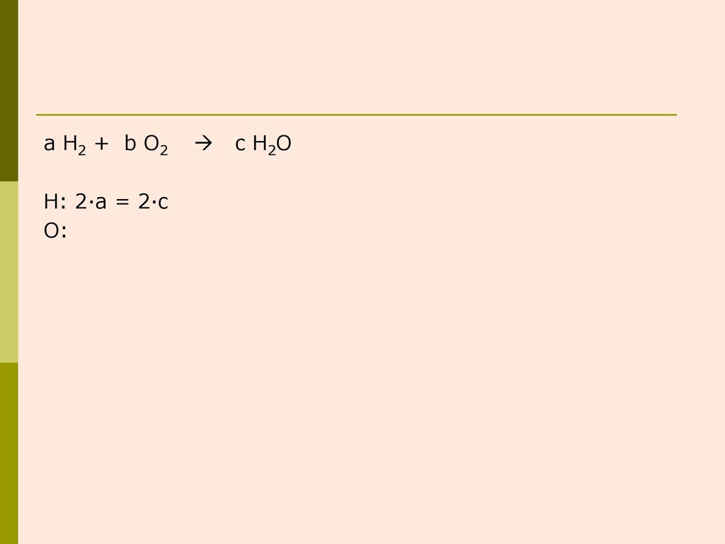 a H2 + b O2  c H2O H: 2·a = 2·c O: