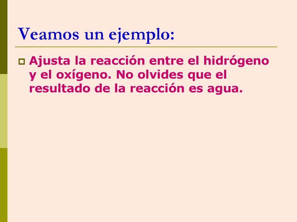 Veamos un ejemplo: Ajusta la reacción entre el hidrógeno y el oxígeno.