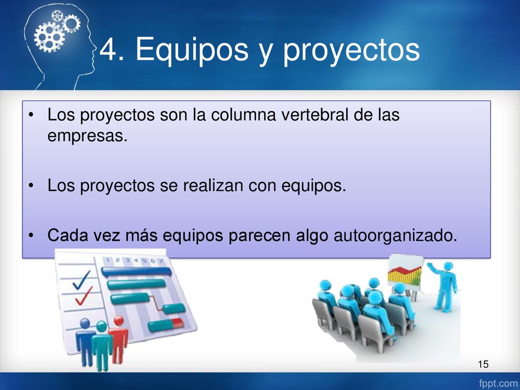 4. Equipos y proyectos Los proyectos son la columna vertebral de las empresas. Los proyectos se realizan con equipos.