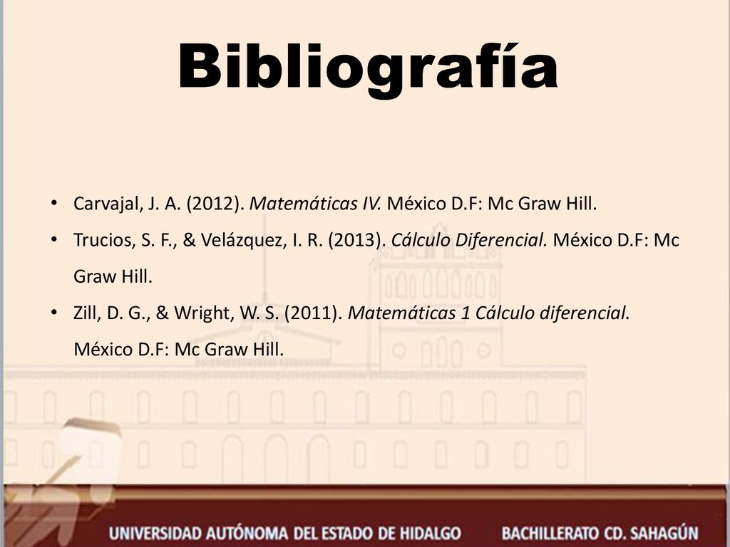 Bibliografía Carvajal, J. A. (2012). Matemáticas IV. México D.F: Mc Graw Hill.