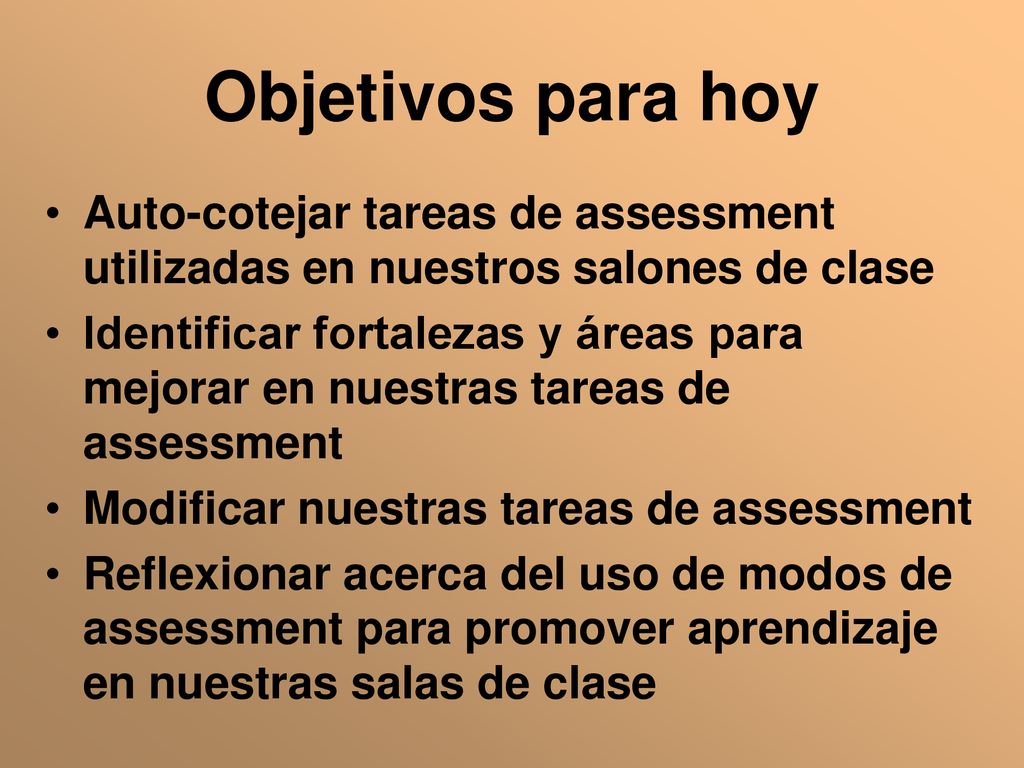 Objetivos para hoy Auto-cotejar tareas de assessment utilizadas en nuestros salones de clase.