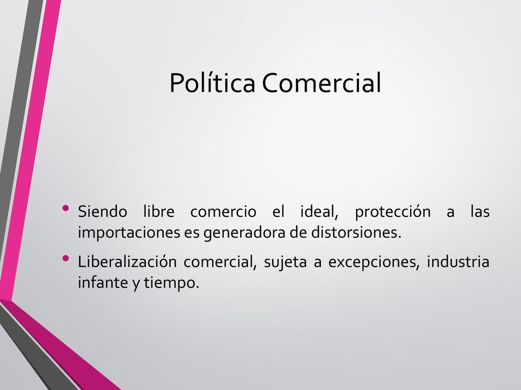 Política Comercial Siendo libre comercio el ideal, protección a las importaciones es generadora de distorsiones.