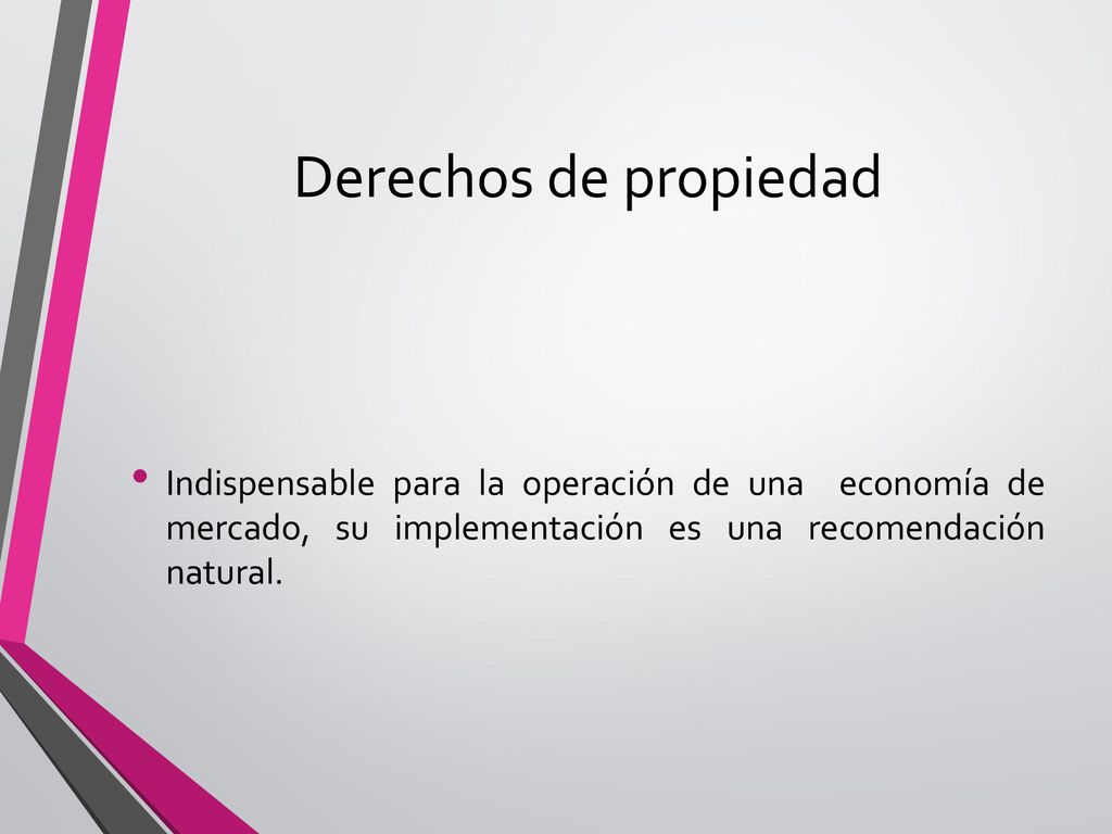 Derechos de propiedad Indispensable para la operación de una economía de mercado, su implementación es una recomendación natural.