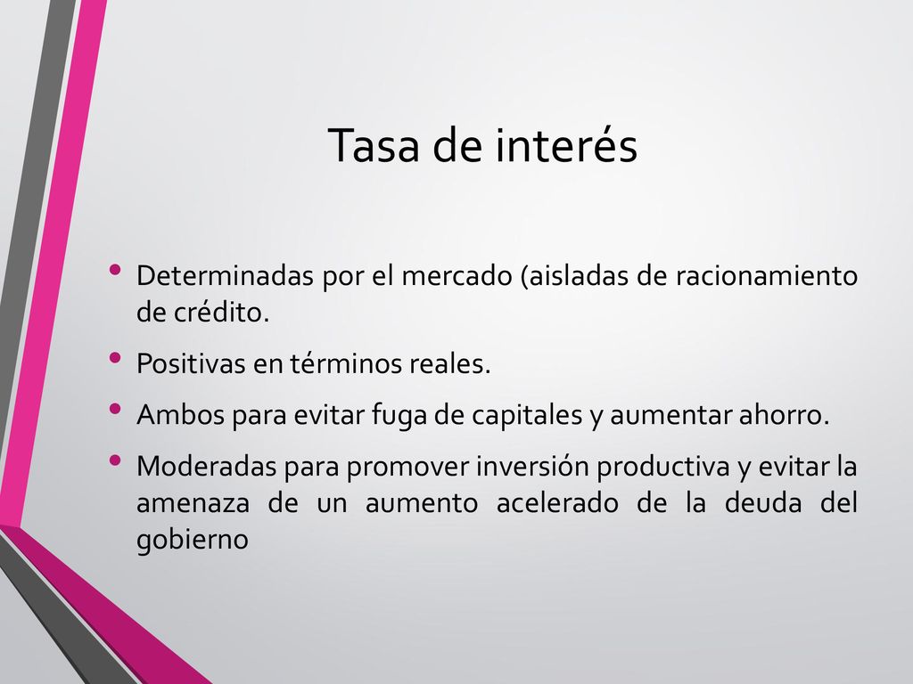 Tasa de interés Determinadas por el mercado (aisladas de racionamiento de crédito. Positivas en términos reales.
