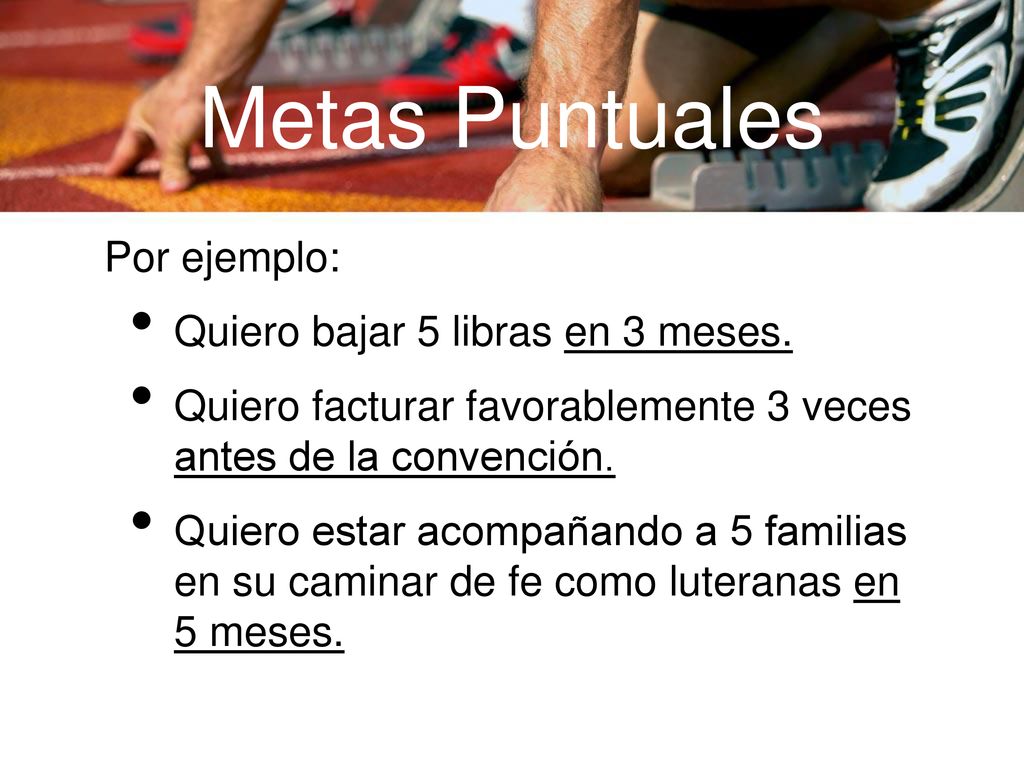 Metas Puntuales Por ejemplo: Quiero bajar 5 libras en 3 meses.