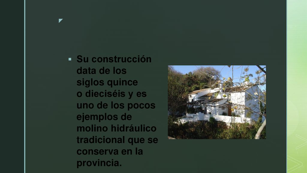 Su construcción data de los siglos quince o dieciséis y es uno de los pocos ejemplos de molino hidráulico tradicional que se conserva en la provincia.