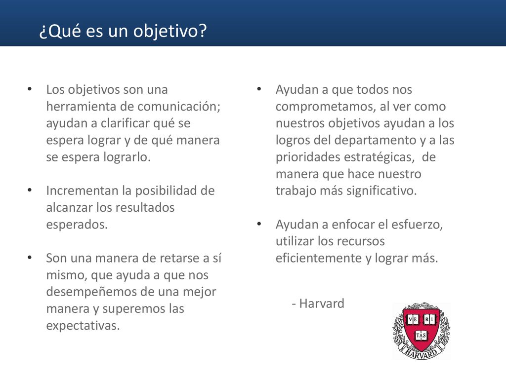 ¿Qué es un objetivo Los objetivos son una herramienta de comunicación; ayudan a clarificar qué se espera lograr y de qué manera se espera lograrlo.
