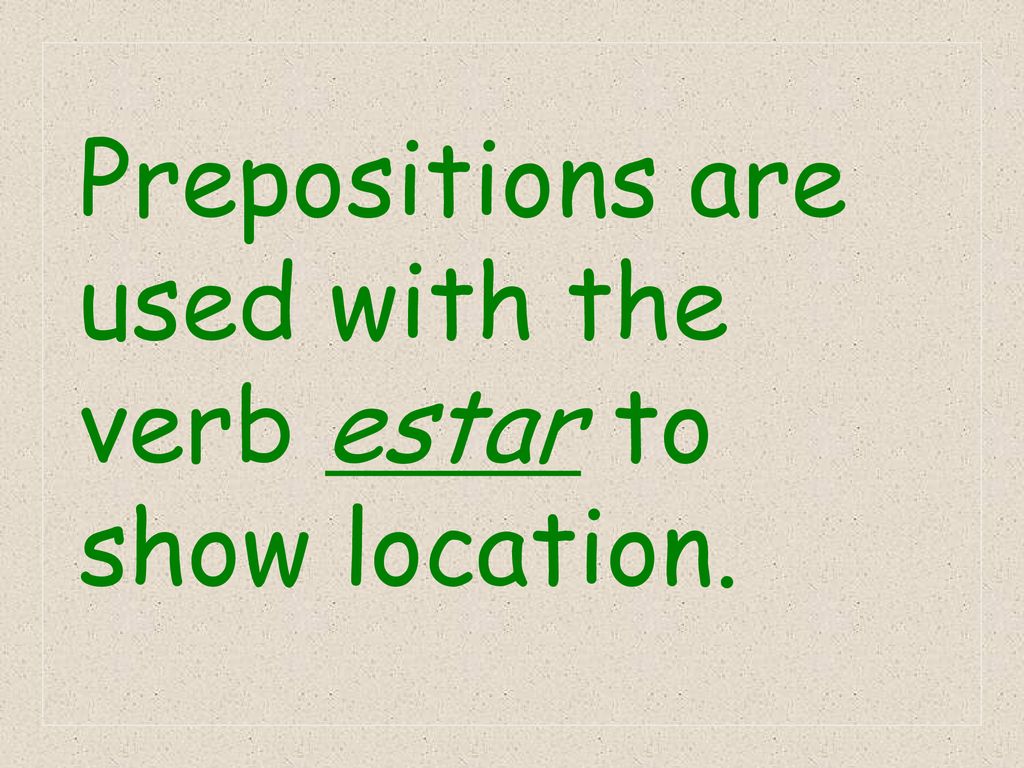 Prepositions are used with the verb estar to show location.