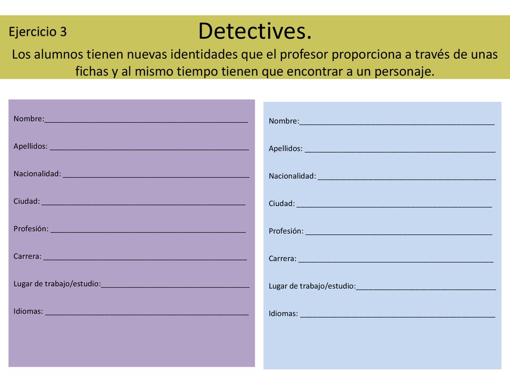 Detectives. Los alumnos tienen nuevas identidades que el profesor proporciona a través de unas fichas y al mismo tiempo tienen que encontrar a un personaje.