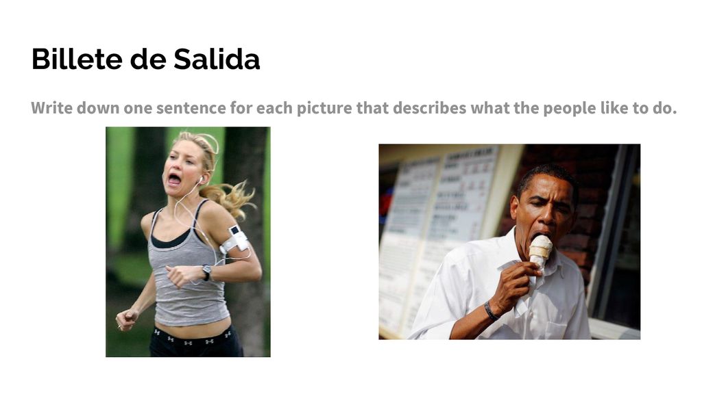 Billete de Salida Write down one sentence for each picture that describes what the people like to do.