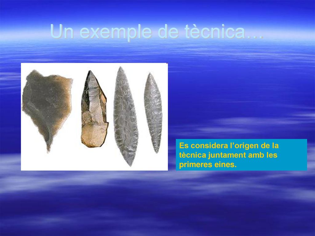 Un exemple de tècnica… Es considera l’origen de la tècnica juntament amb les primeres eines.