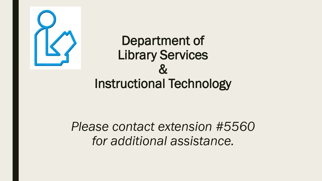 Department of Library Services & Instructional Technology Please contact extension #5560 for additional assistance.