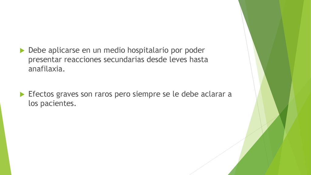 Debe aplicarse en un medio hospitalario por poder presentar reacciones secundarias desde leves hasta anafilaxia.