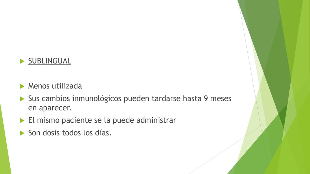 SUBLINGUAL Menos utilizada. Sus cambios inmunológicos pueden tardarse hasta 9 meses en aparecer. El mismo paciente se la puede administrar.