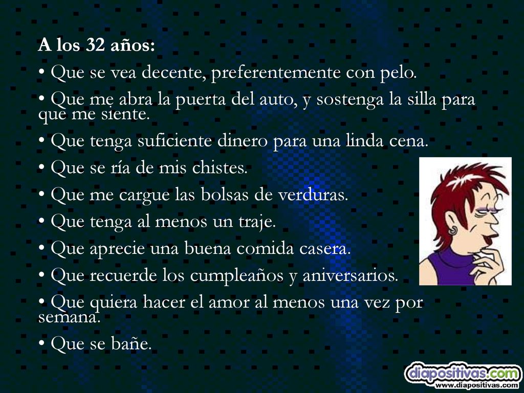 A los 32 años: Que se vea decente, preferentemente con pelo. Que me abra la puerta del auto, y sostenga la silla para que me siente.