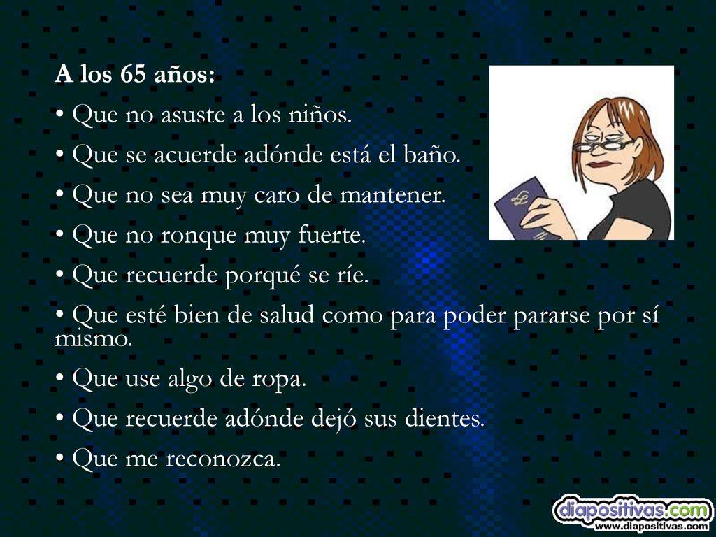 A los 65 años: Que no asuste a los niños. Que se acuerde adónde está el baño. Que no sea muy caro de mantener.