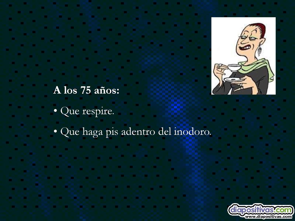 A los 75 años: Que respire. Que haga pis adentro del inodoro.