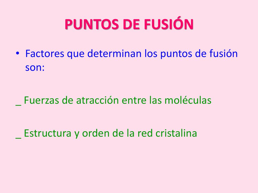 PUNTOS DE FUSIÓN Factores que determinan los puntos de fusión son: